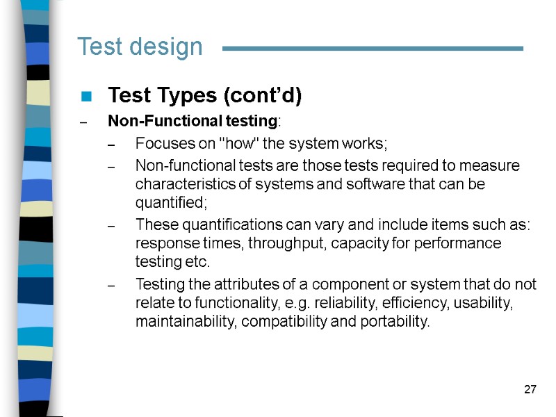 27 Test design Test Types (cont’d) Non-Functional testing:  Focuses on 